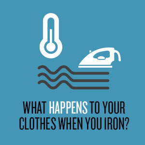 What happens to your clothes when you iron?